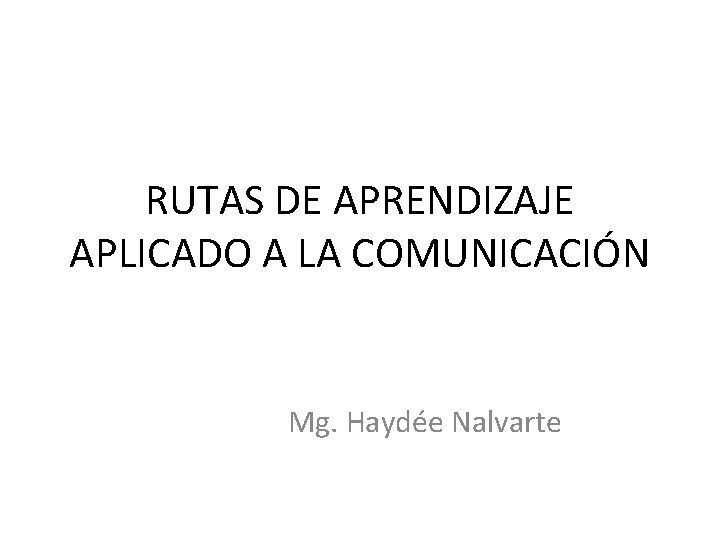 RUTAS DE APRENDIZAJE APLICADO A LA COMUNICACIÓN Mg. Haydée Nalvarte 