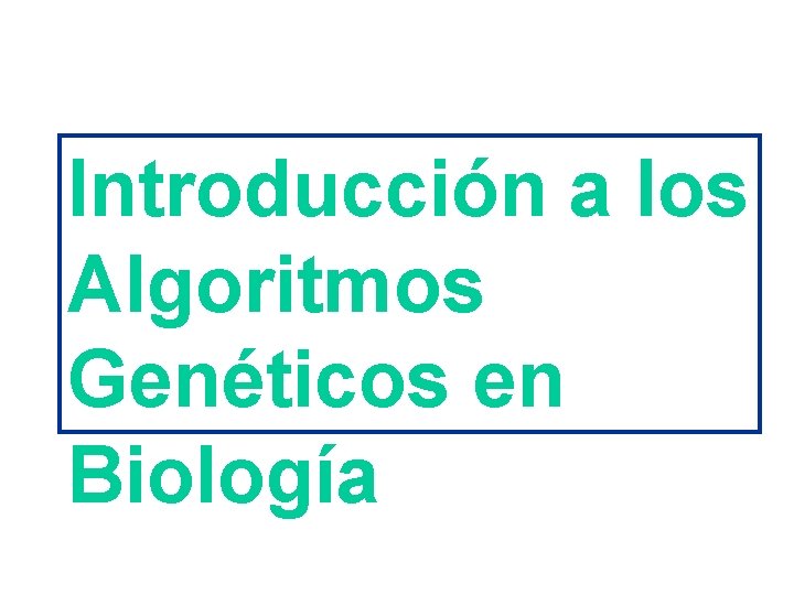 Introducción a los Algoritmos Genéticos en Biología 