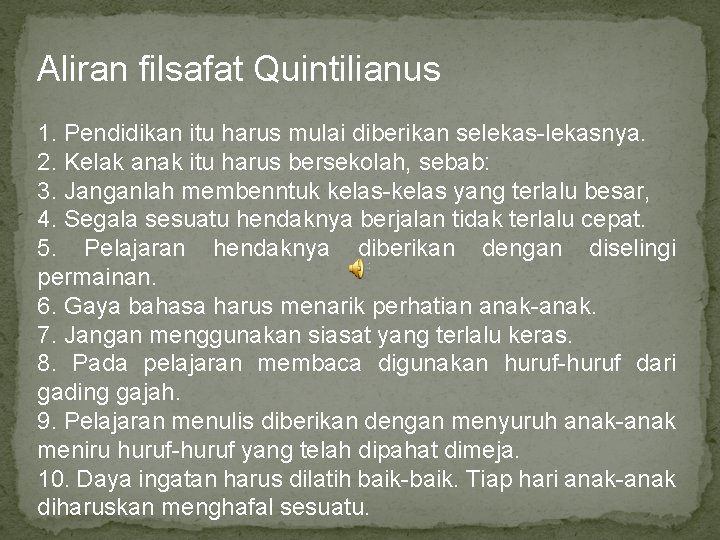 Aliran filsafat Quintilianus 1. Pendidikan itu harus mulai diberikan selekas-lekasnya. 2. Kelak anak itu