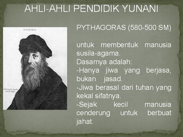 AHLI-AHLI PENDIDIK YUNANI PYTHAGORAS (580 -500 SM) untuk membentuk manusia susila-agama. Dasarnya adalah: -Hanya