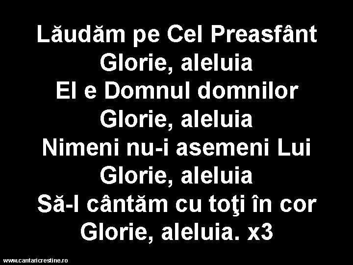 Lăudăm pe Cel Preasfânt Glorie, aleluia El e Domnul domnilor Glorie, aleluia Nimeni nu-i