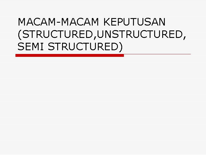 MACAM-MACAM KEPUTUSAN (STRUCTURED, UNSTRUCTURED, SEMI STRUCTURED) 