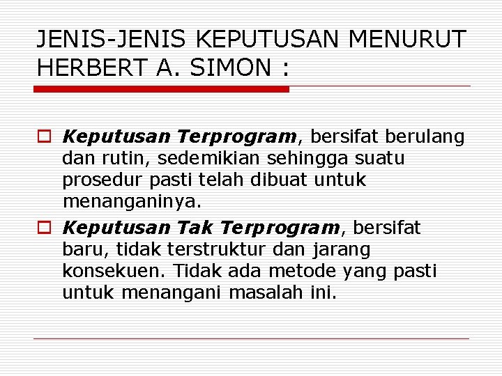 JENIS-JENIS KEPUTUSAN MENURUT HERBERT A. SIMON : o Keputusan Terprogram, bersifat berulang dan rutin,