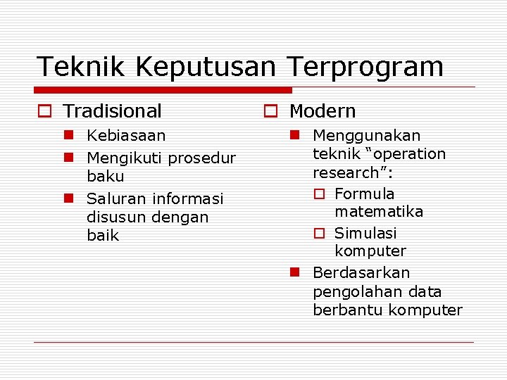 Teknik Keputusan Terprogram o Tradisional n Kebiasaan n Mengikuti prosedur baku n Saluran informasi