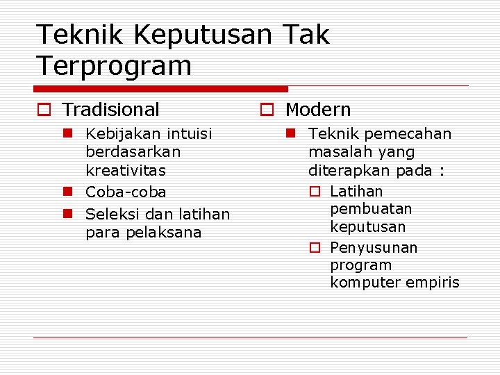 Teknik Keputusan Tak Terprogram o Tradisional n Kebijakan intuisi berdasarkan kreativitas n Coba-coba n