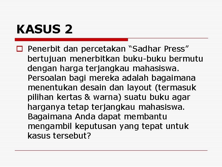 KASUS 2 o Penerbit dan percetakan “Sadhar Press” bertujuan menerbitkan buku-buku bermutu dengan harga