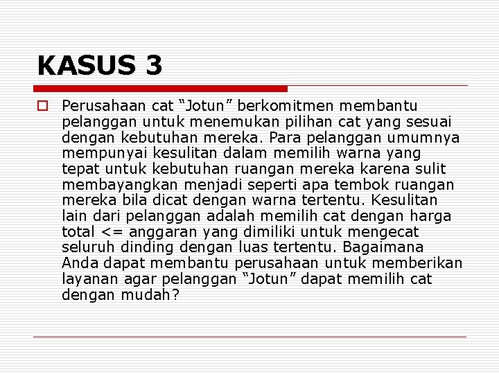 KASUS 3 o Perusahaan cat “Jotun” berkomitmen membantu pelanggan untuk menemukan pilihan cat yang