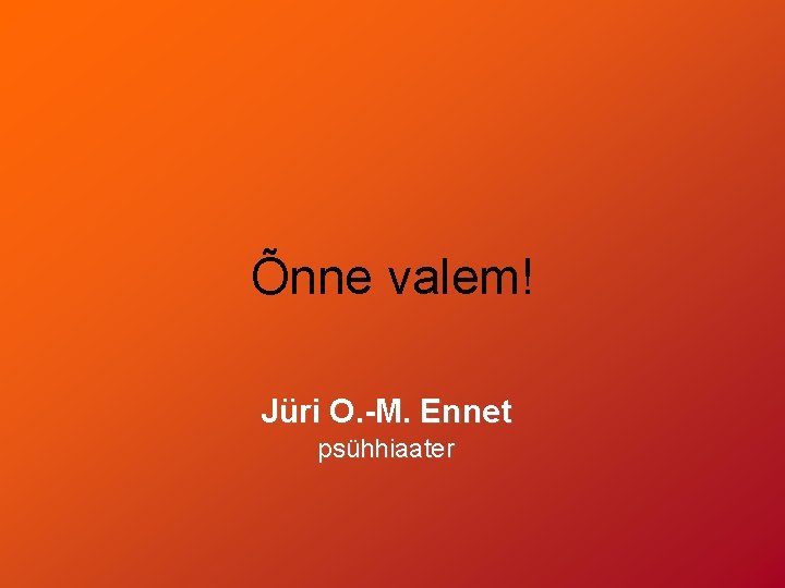 Õnne valem! Jüri O. -M. Ennet psühhiaater 