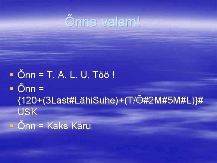 Õnne valem! § Õnn = T. A. L. U. Töö ! § Õnn =