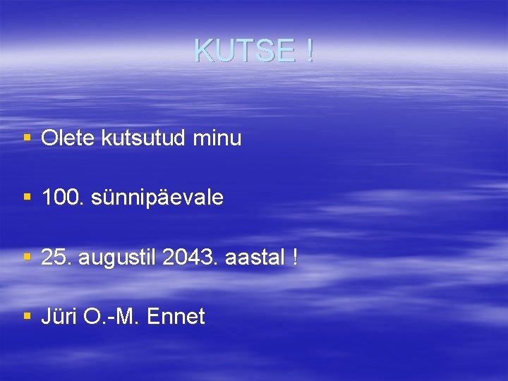 KUTSE ! § Olete kutsutud minu § 100. sünnipäevale § 25. augustil 2043. aastal