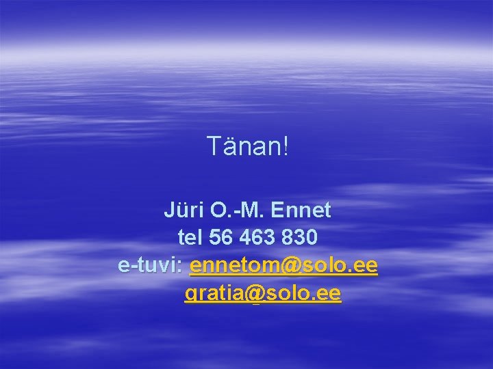 Tänan! Jüri O. -M. Ennet tel 56 463 830 e-tuvi: ennetom@solo. ee gratia@solo. ee