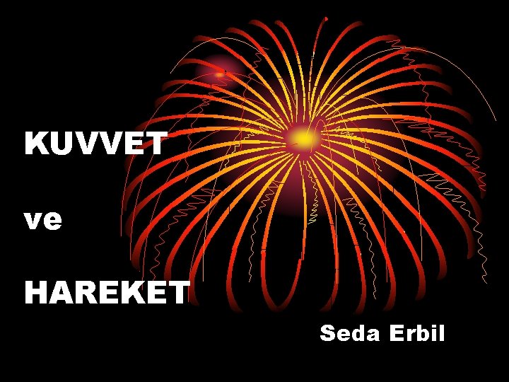 KUVVET ve HAREKET Seda Erbil 