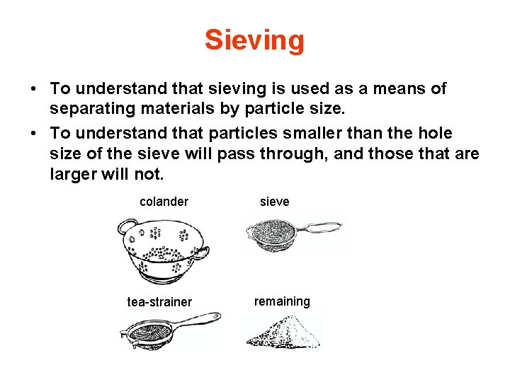 Sieving • To understand that sieving is used as a means of separating materials