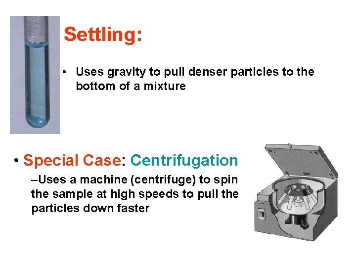  Settling: • Uses gravity to pull denser particles to the bottom of a