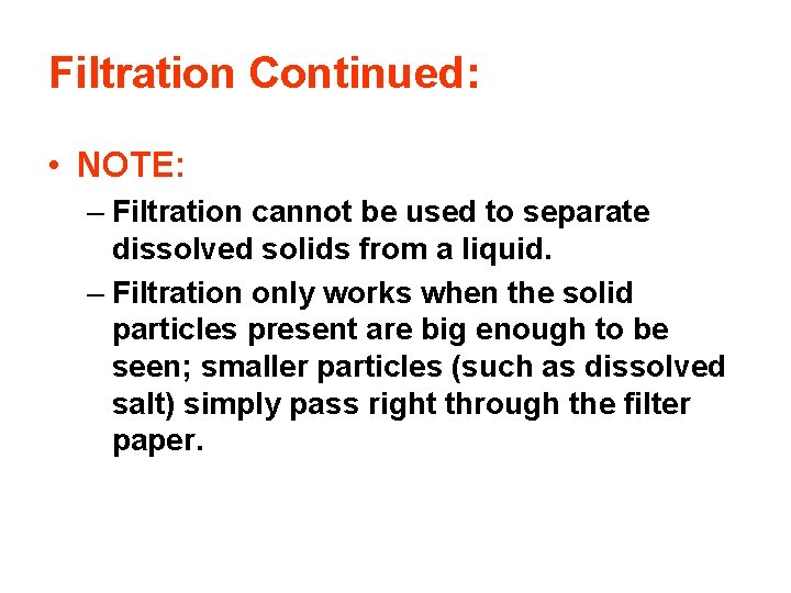 Filtration Continued: • NOTE: – Filtration cannot be used to separate dissolved solids from