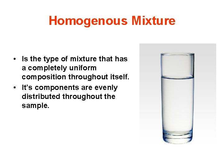 Homogenous Mixture • Is the type of mixture that has a completely uniform composition