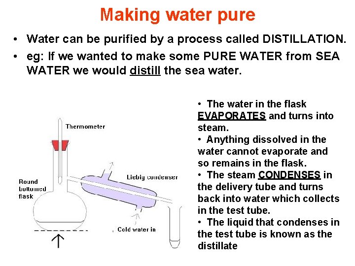 Making water pure • Water can be purified by a process called DISTILLATION. •