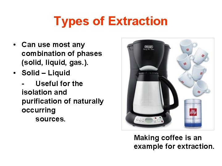 Types of Extraction • Can use most any combination of phases (solid, liquid, gas.