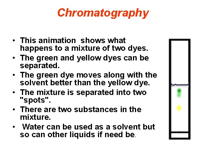 Chromatography • This animation shows what happens to a mixture of two dyes. •