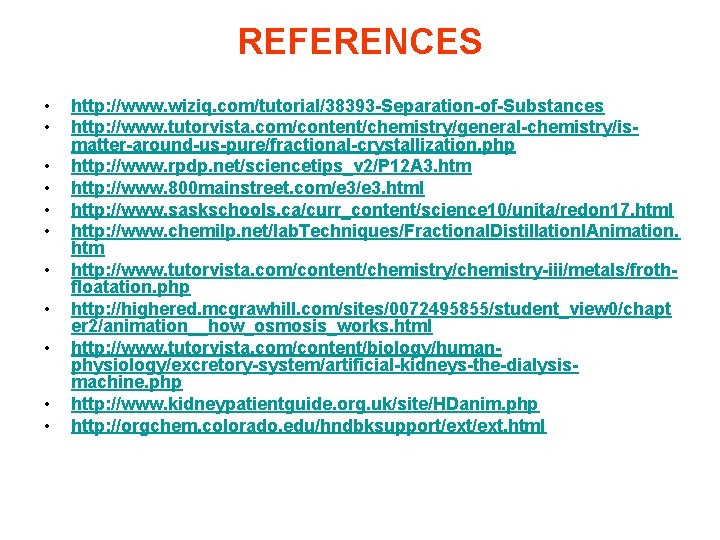 REFERENCES • • • http: //www. wiziq. com/tutorial/38393 -Separation-of-Substances http: //www. tutorvista. com/content/chemistry/general-chemistry/ismatter-around-us-pure/fractional-crystallization. php