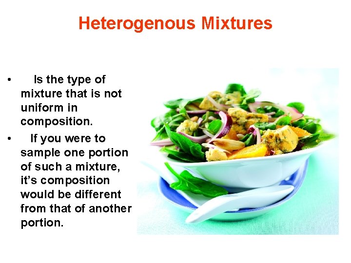 Heterogenous Mixtures • Is the type of mixture that is not uniform in composition.