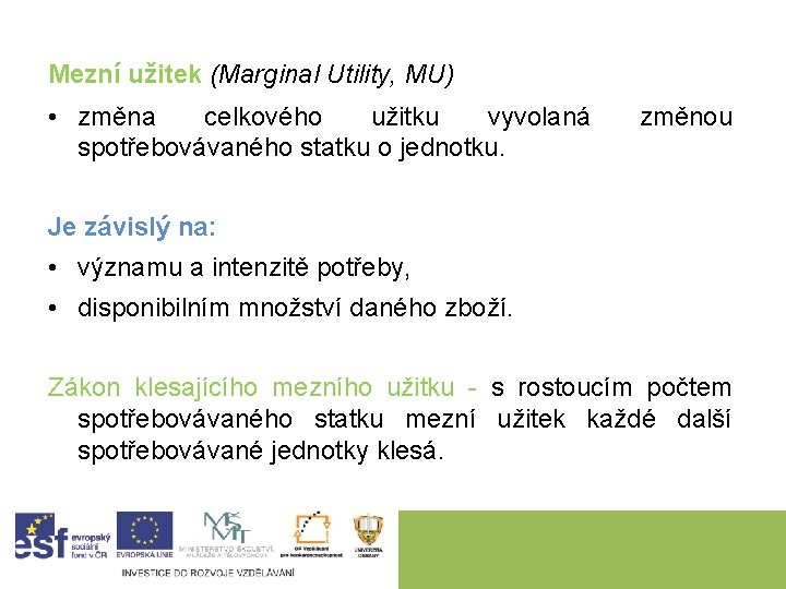 Mezní užitek (Marginal Utility, MU) • změna celkového užitku vyvolaná spotřebovávaného statku o jednotku.