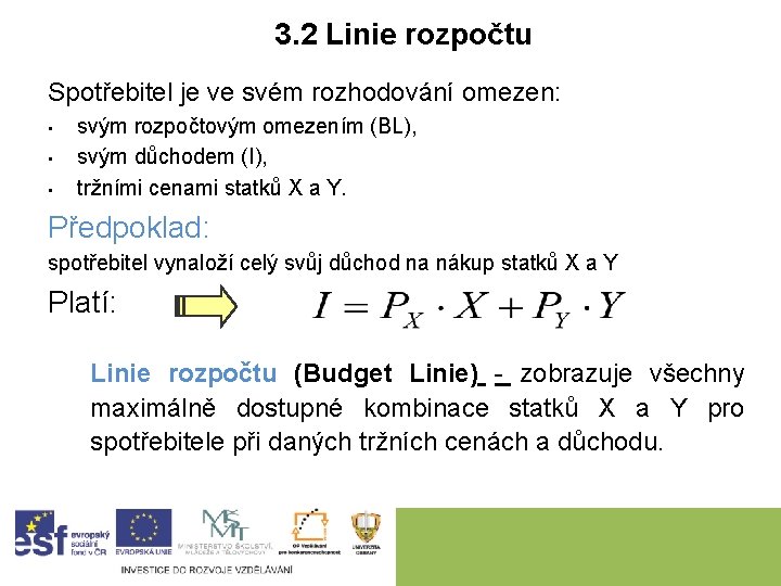 3. 2 Linie rozpočtu Spotřebitel je ve svém rozhodování omezen: • • • svým