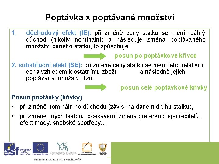 Poptávka x poptávané množství 1. důchodový efekt (IE): při změně ceny statku se mění