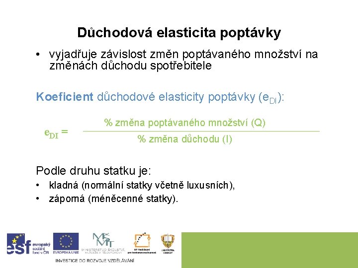 Důchodová elasticita poptávky • vyjadřuje závislost změn poptávaného množství na změnách důchodu spotřebitele Koeficient