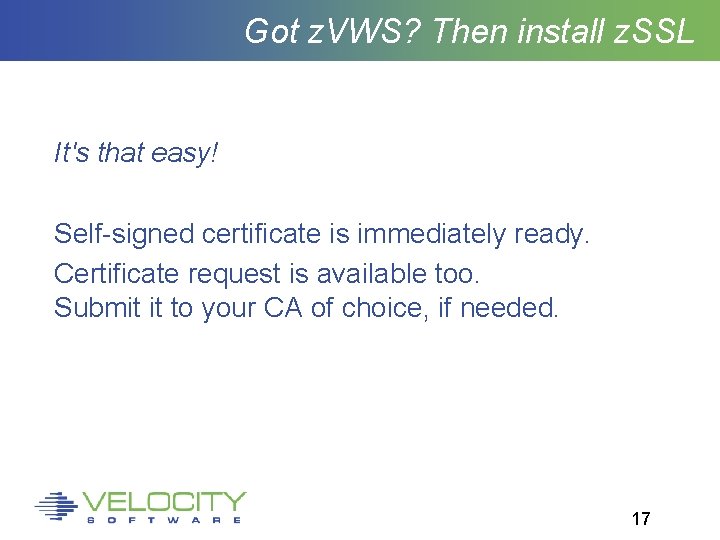Got z. VWS? Then install z. SSL It's that easy! Self-signed certificate is immediately