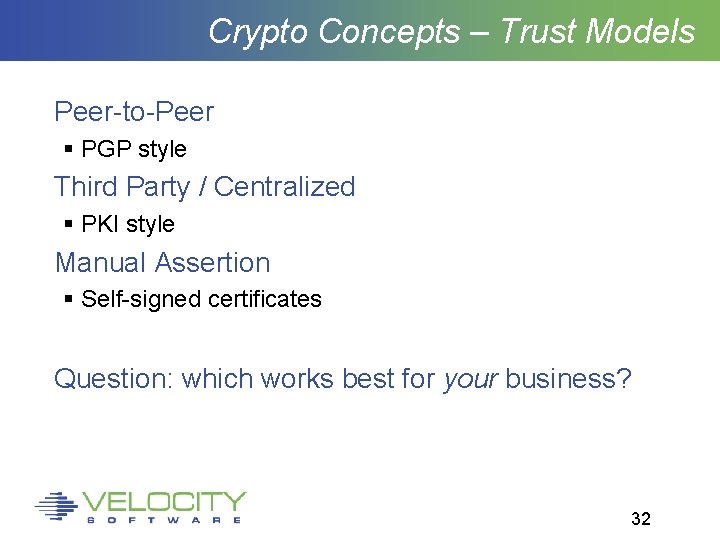 Crypto Concepts – Trust Models Peer-to-Peer PGP style Third Party / Centralized PKI style