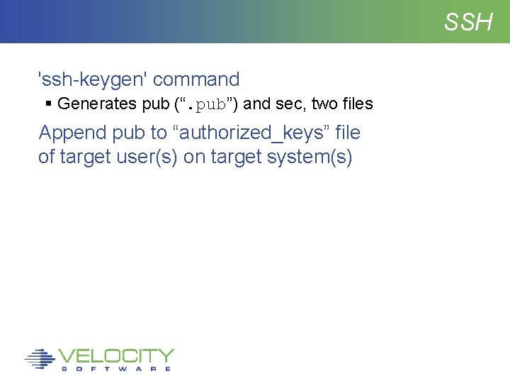 SSH 'ssh-keygen' command Generates pub (“. pub”) and sec, two files Append pub to