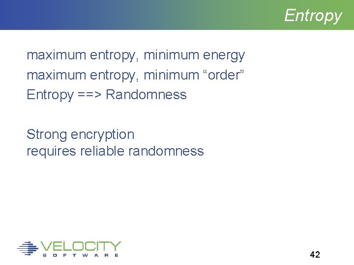 Entropy maximum entropy, minimum energy maximum entropy, minimum “order” Entropy ==> Randomness Strong encryption