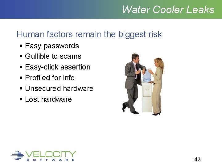 Water Cooler Leaks Human factors remain the biggest risk Easy passwords Gullible to scams