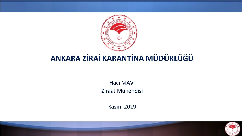 ANKARA ZİRAİ KARANTİNA MÜDÜRLÜĞÜ Hacı MAVİ Ziraat Mühendisi Kasım 2019 