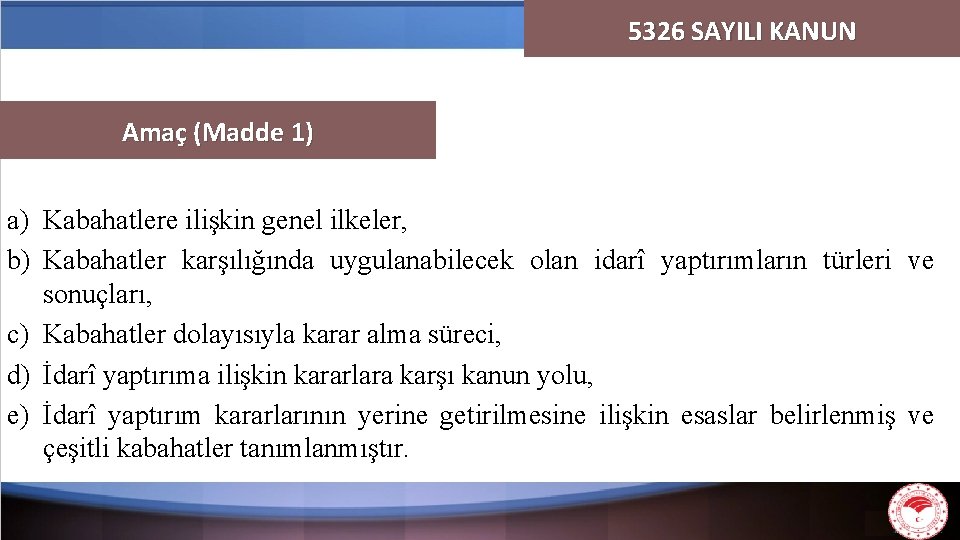 5326 SAYILI KANUN Amaç (Madde 1) a) Kabahatlere ilişkin genel ilkeler, b) Kabahatler karşılığında