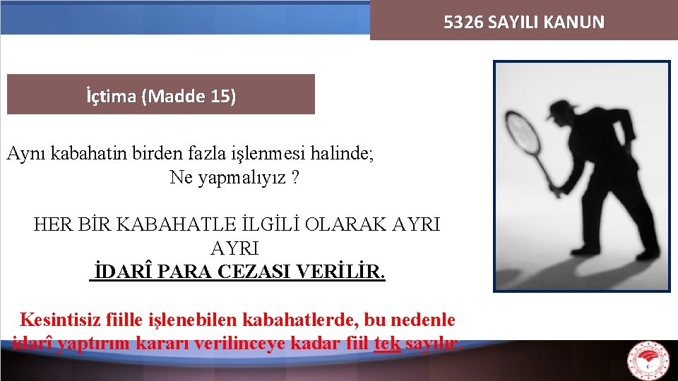 5326 SAYILI KANUN İçtima (Madde 15) Aynı kabahatin birden fazla işlenmesi halinde; Ne yapmalıyız