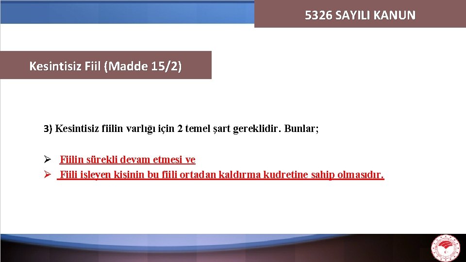 5326 SAYILI KANUN Kesintisiz Fiil (Madde 15/2) 3) Kesintisiz fiilin varlığı için 2 temel