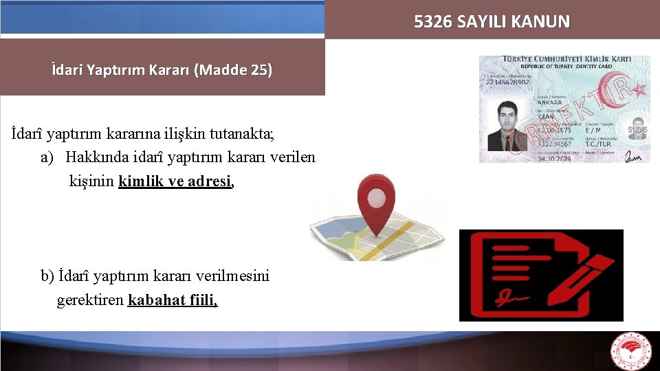 5326 SAYILI KANUN İdari Yaptırım Kararı (Madde 25) İdarî yaptırım kararına ilişkin tutanakta; a)