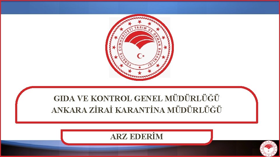 GIDA VE KONTROL GENEL MÜDÜRLÜĞÜ ANKARA ZİRAİ KARANTİNA MÜDÜRLÜĞÜ ARZ EDERİM 