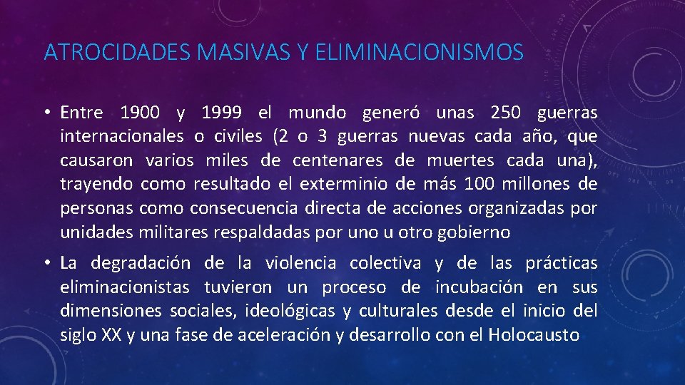 ATROCIDADES MASIVAS Y ELIMINACIONISMOS • Entre 1900 y 1999 el mundo generó unas 250