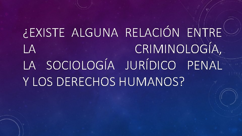 ¿EXISTE ALGUNA RELACIÓN ENTRE LA CRIMINOLOGÍA, LA SOCIOLOGÍA JURÍDICO PENAL Y LOS DERECHOS HUMANOS?