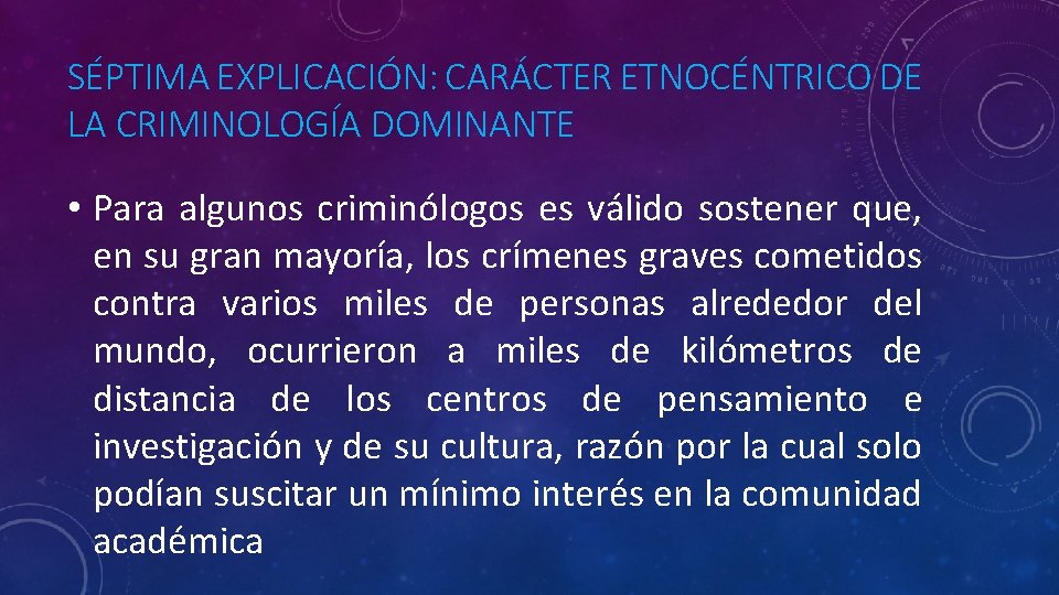 SÉPTIMA EXPLICACIÓN: CARÁCTER ETNOCÉNTRICO DE LA CRIMINOLOGÍA DOMINANTE • Para algunos criminólogos es válido