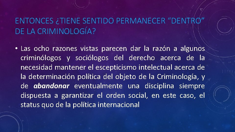 ENTONCES ¿TIENE SENTIDO PERMANECER “DENTRO” DE LA CRIMINOLOGÍA? • Las ocho razones vistas parecen