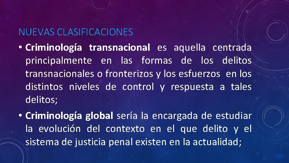 NUEVAS CLASIFICACIONES • Criminología transnacional es aquella centrada principalmente en las formas de los