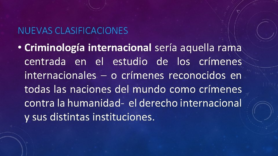 NUEVAS CLASIFICACIONES • Criminología internacional sería aquella rama centrada en el estudio de los