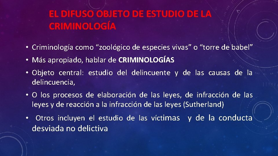 EL DIFUSO OBJETO DE ESTUDIO DE LA CRIMINOLOGÍA • Criminología como “zoológico de especies