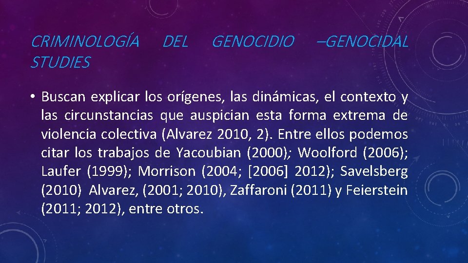 CRIMINOLOGÍA STUDIES DEL GENOCIDIO –GENOCIDAL • Buscan explicar los orígenes, las dinámicas, el contexto