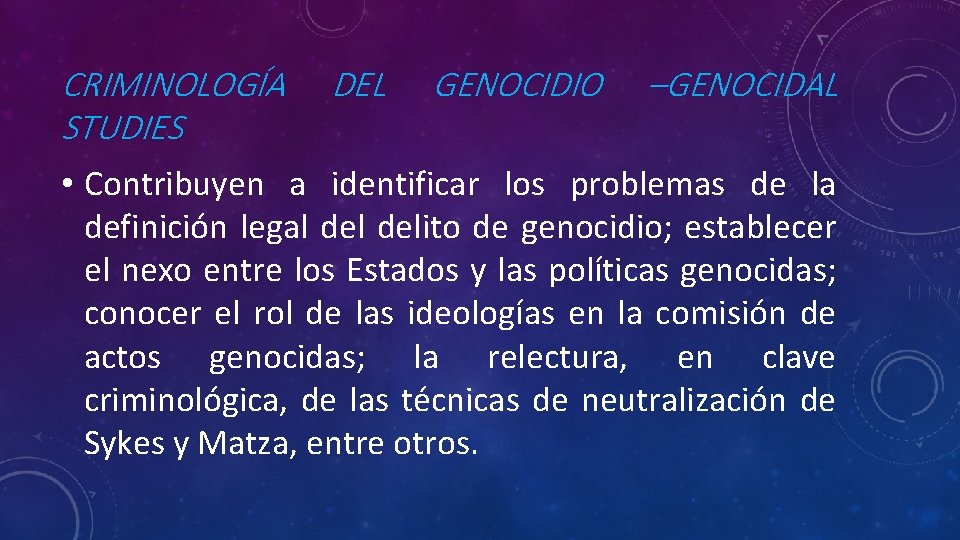 CRIMINOLOGÍA DEL GENOCIDIO –GENOCIDAL STUDIES • Contribuyen a identificar los problemas de la definición