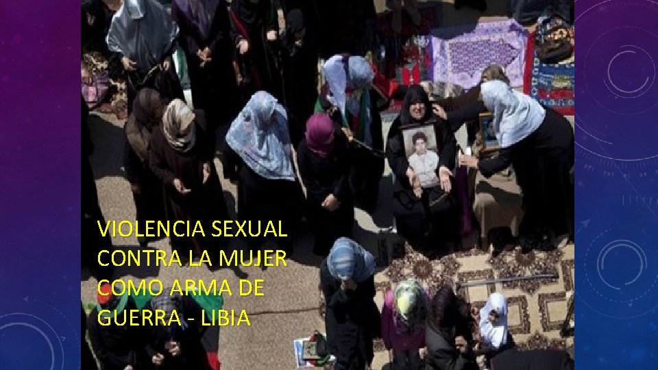 VIOLENCIA SEXUAL CONTRA LA MUJER COMO ARMA DE GUERRA - LIBIA 